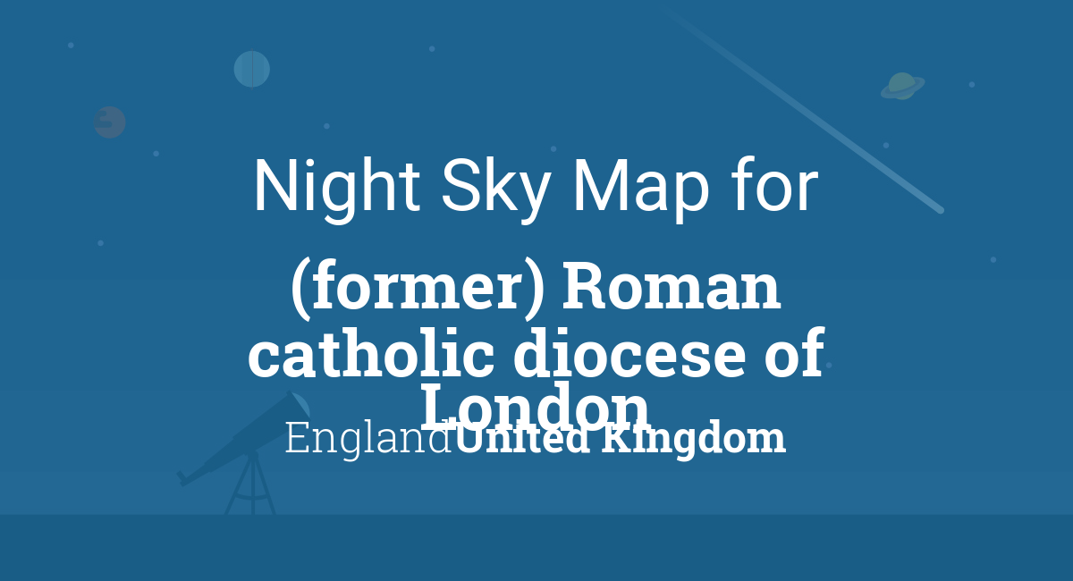 Cityog.php?title=Night Sky Map For&city=(former) Roman Catholic Diocese Of London&state=England&country=United Kingdom&image=nightsky