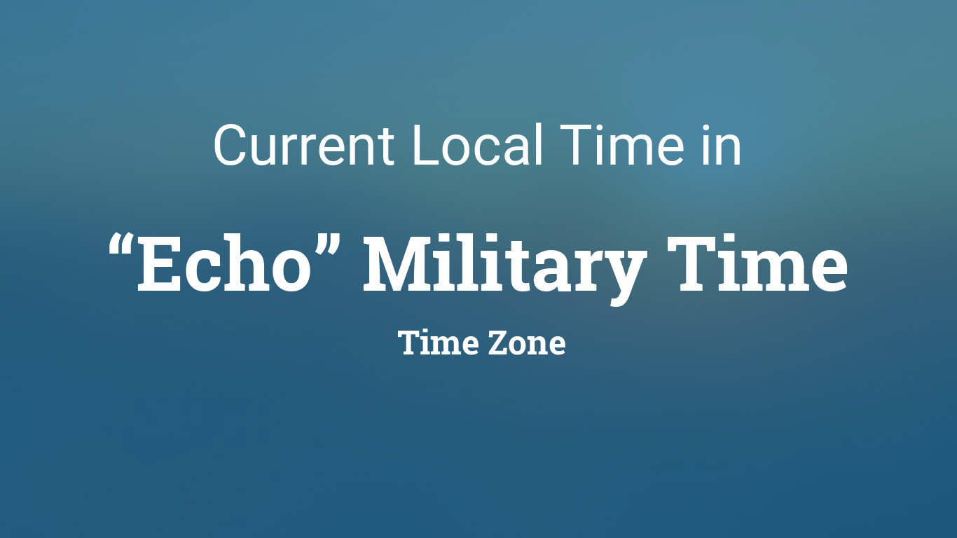 Current “Echo” Military Time