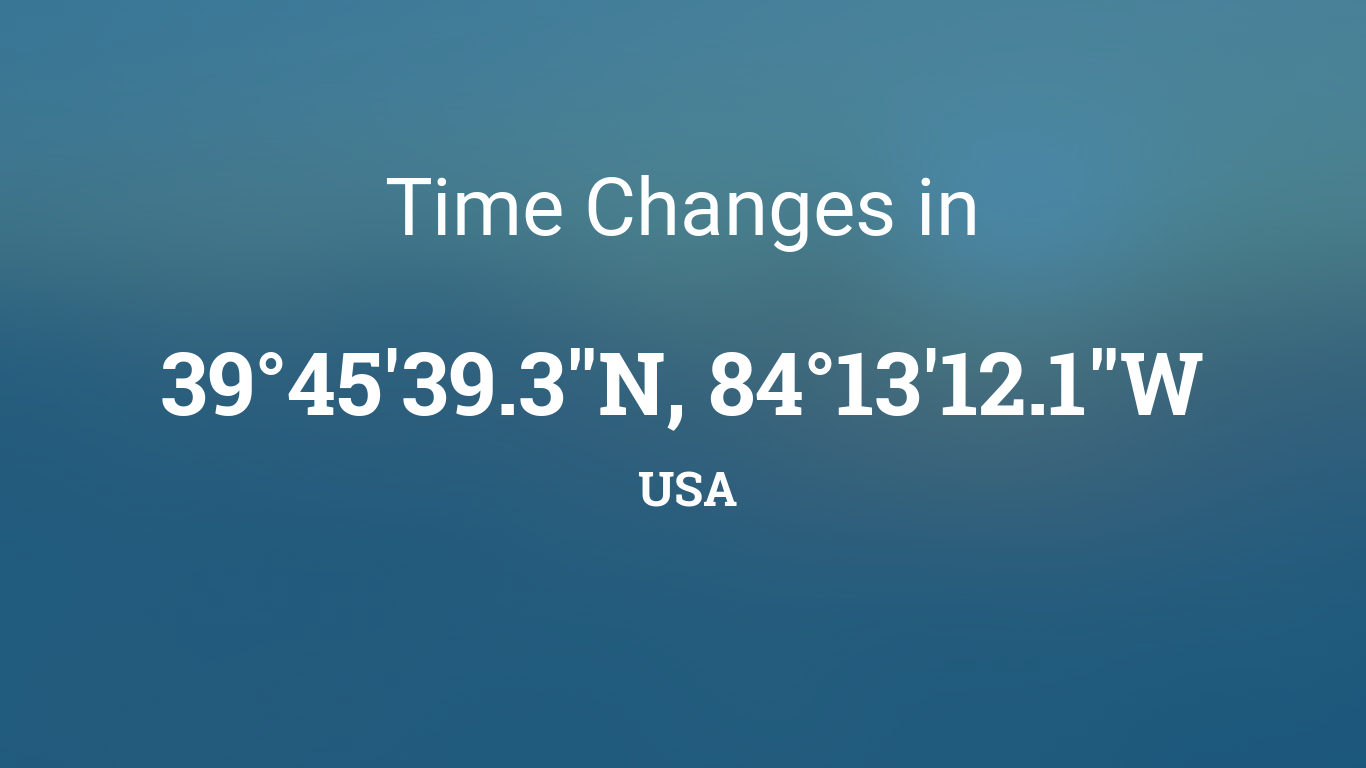 Daylight Saving Time Changes 2025 in 39°45'39.3"N, 84°13'12.1"W, USA