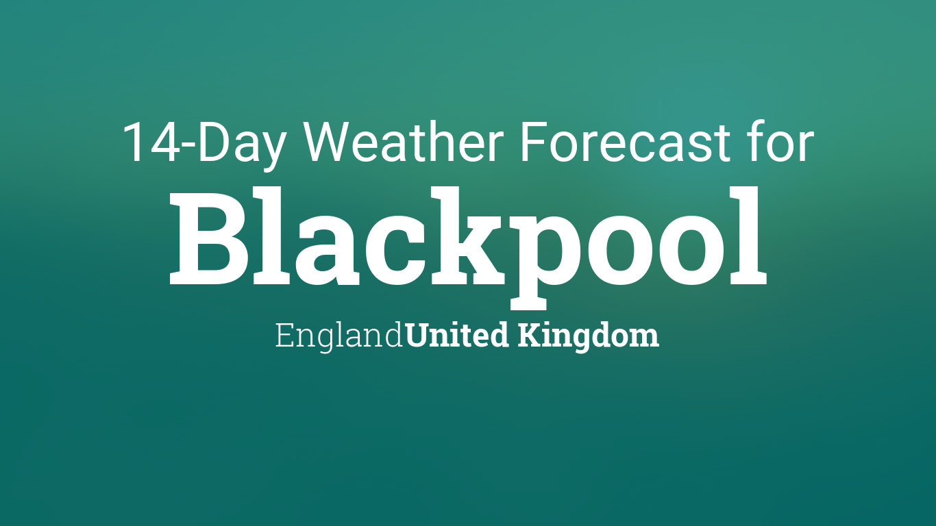 Blackpool, England, United Kingdom 14 day weather forecast