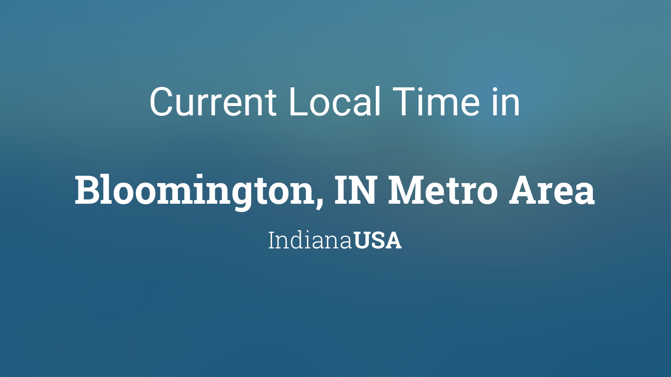 Current Local Time in Bloomington, IN Metro Area, Indiana, USA