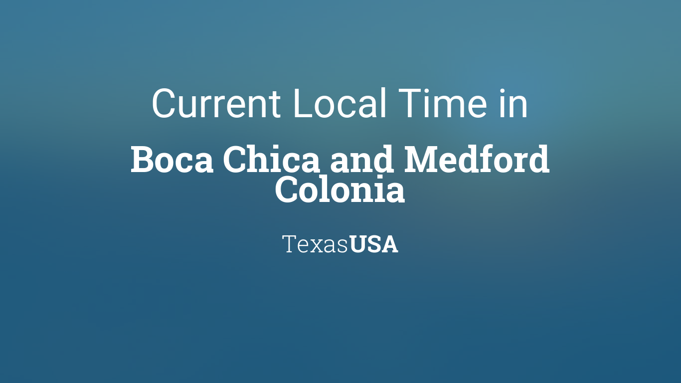Current Local Time in Boca Chica and Medford Colonia, Texas, USA