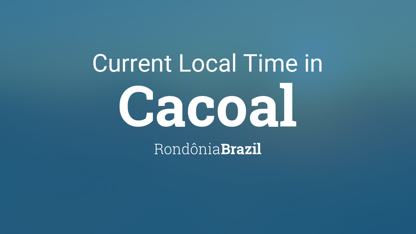 Current Local Time in Cacoal, Rondônia, Brazil