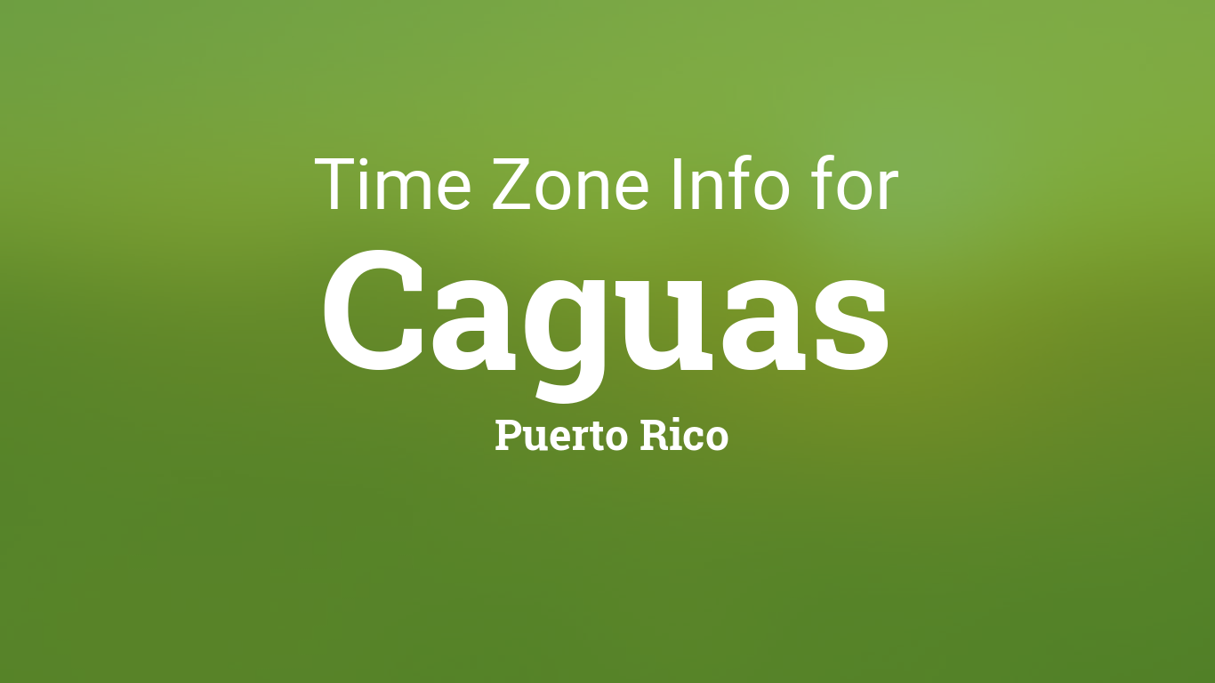 Time Zone & Clock Changes in Caguas, Puerto Rico