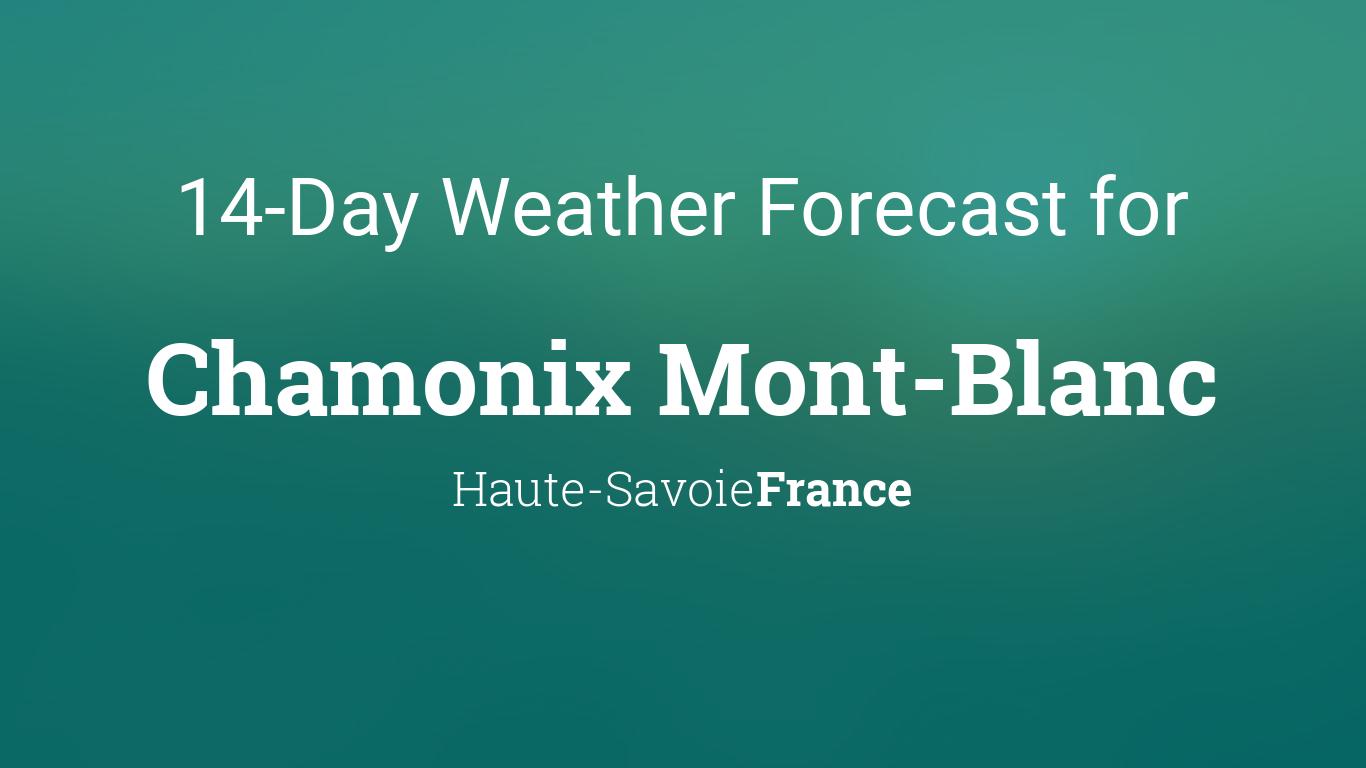Chamonix Mont-Blanc, Haute-Savoie, France 14 day weather forecast
