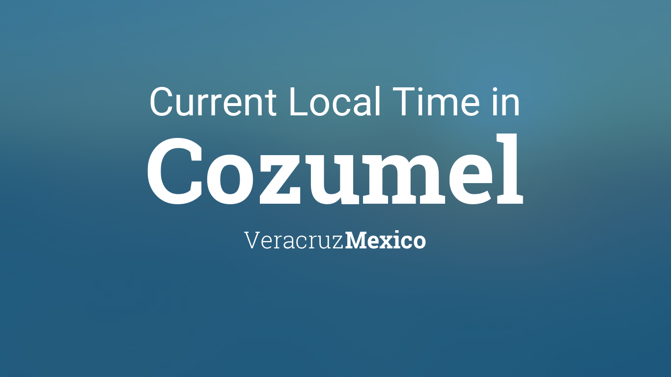 Current Local Time in Cozumel, Veracruz, Mexico