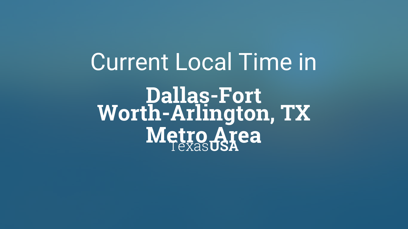Current Local Time in Dallas-Fort Worth-Arlington, TX Metro Area, Texas, USA