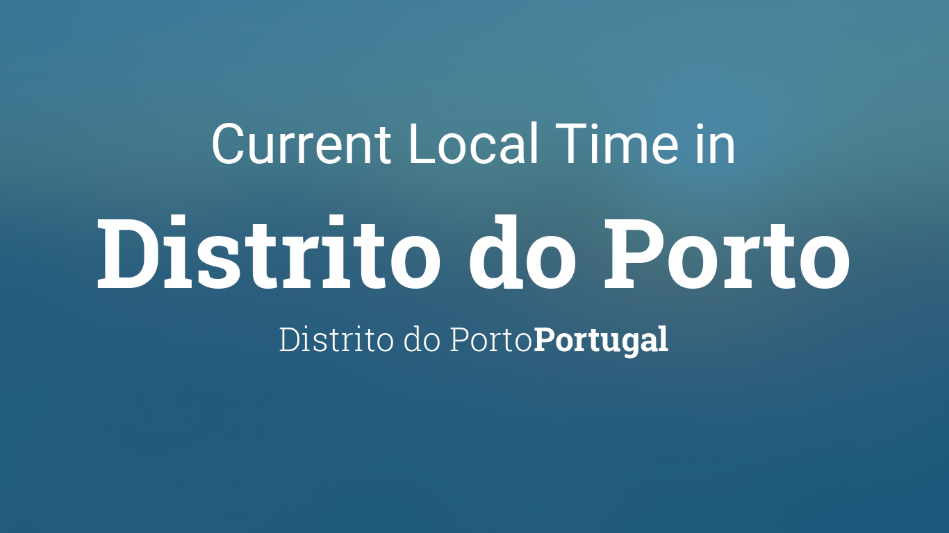 Current Local Time in Distrito do Porto, Portugal