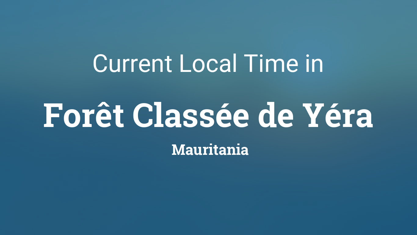 Current Local Time in Forêt Classée de Yéra, Mauritania