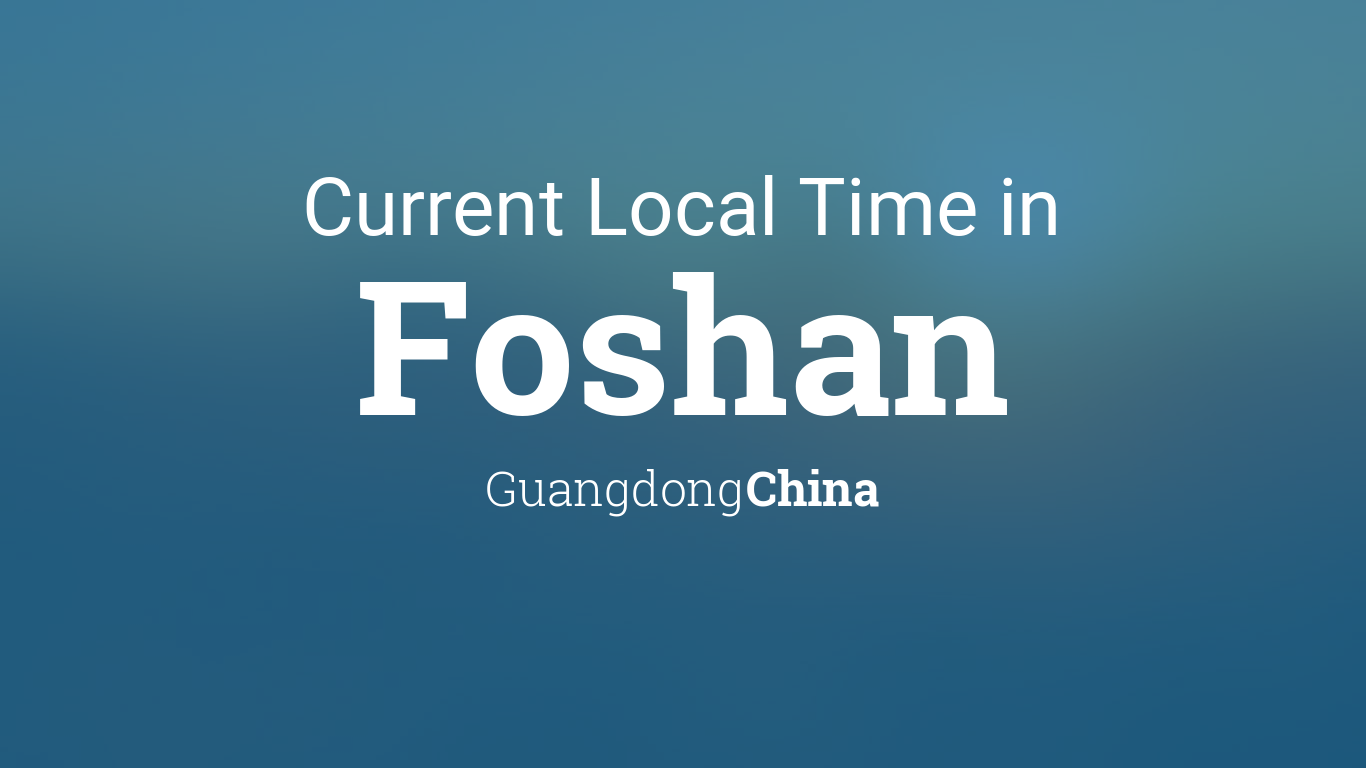 Current Local Time in Foshan, Guangdong, China