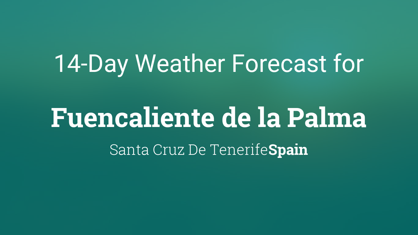 Fuencaliente de la Palma, Santa Cruz De Tenerife, Spain 14 day weather  forecast