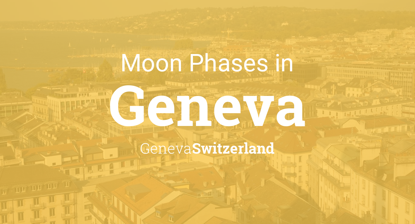 Moon Phases 2022 – Lunar Calendar for Geneva, Geneva, Switzerland