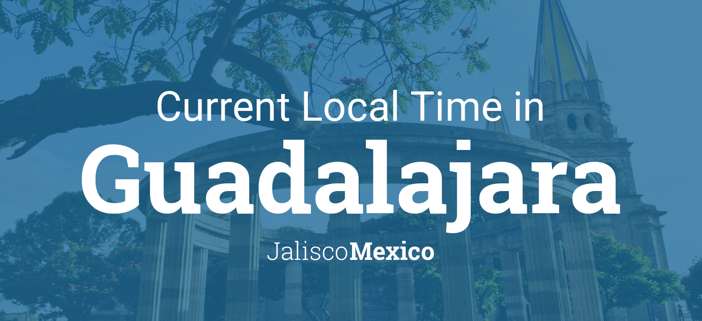 Current Local Time in Guadalajara, Jalisco, Mexico