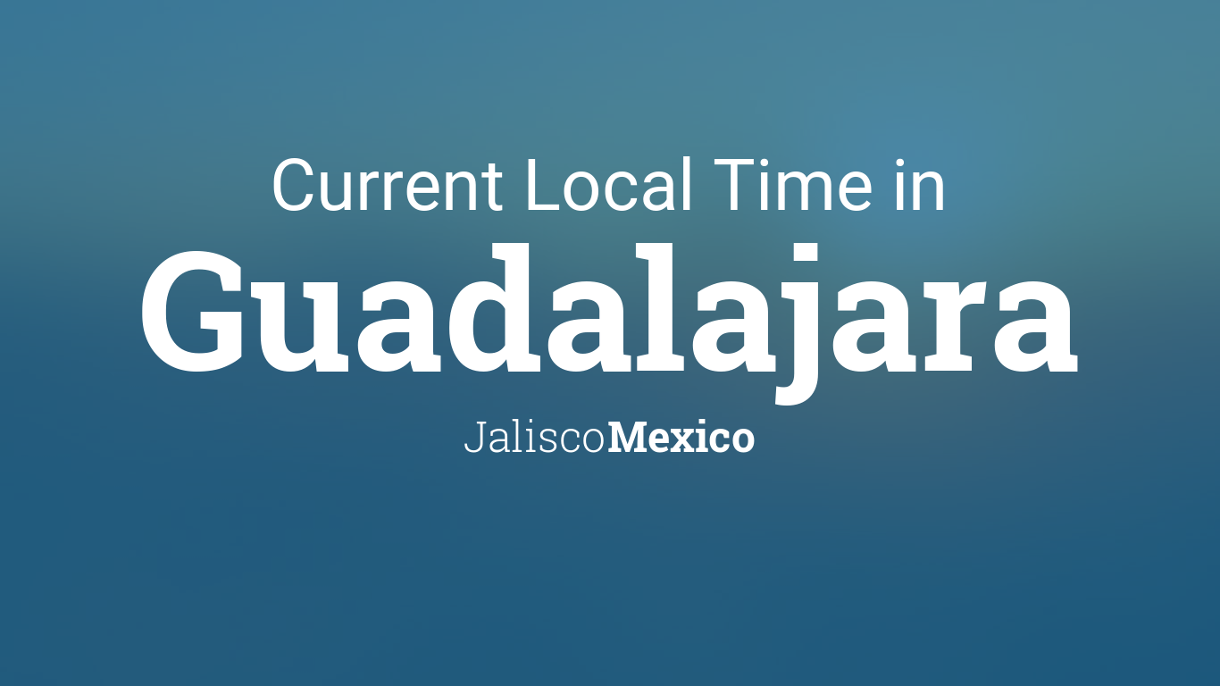Current Local Time in Guadalajara, Jalisco, Mexico