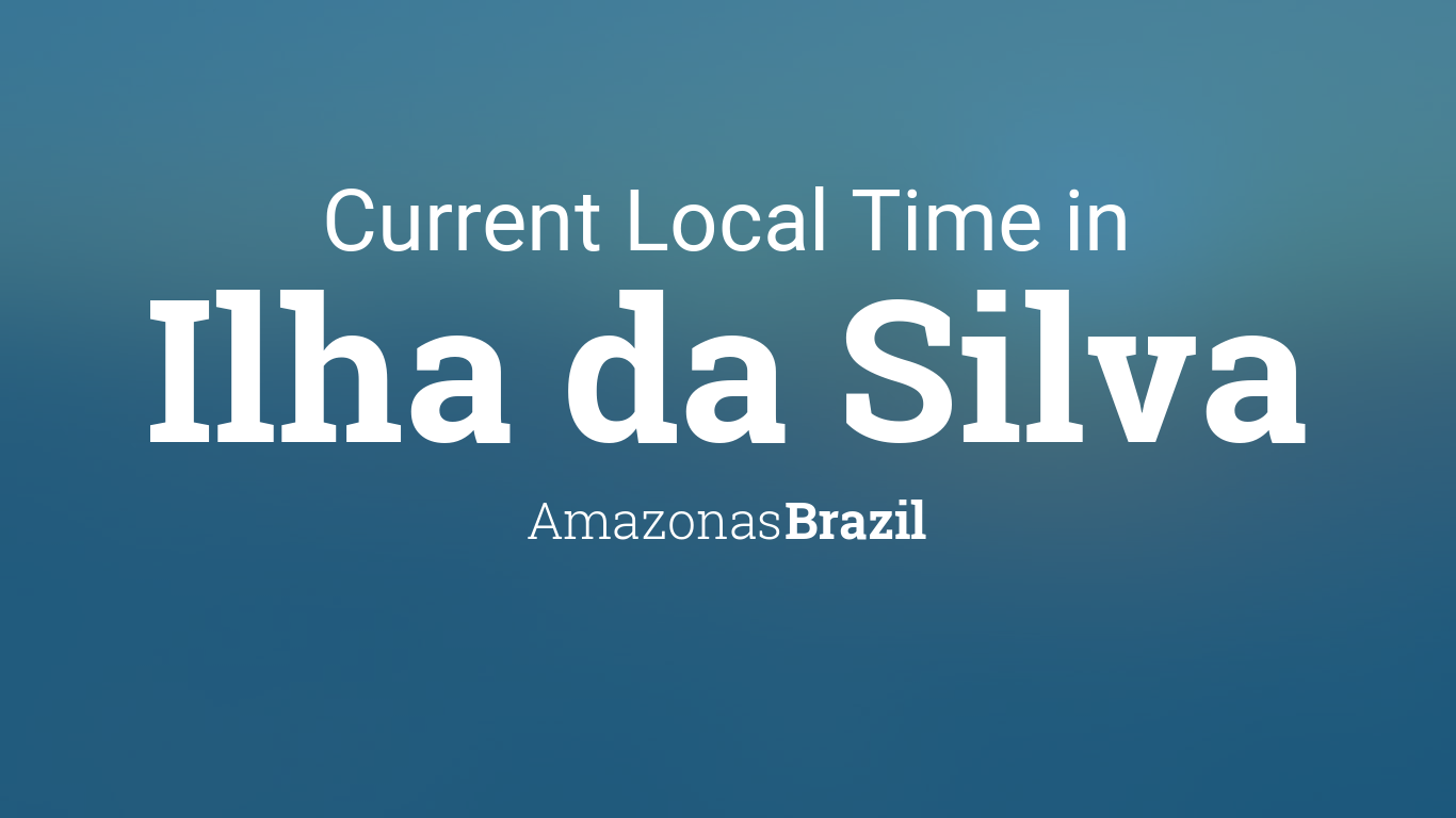 Current Local Time in Ilha da Silva, Amazonas, Brazil