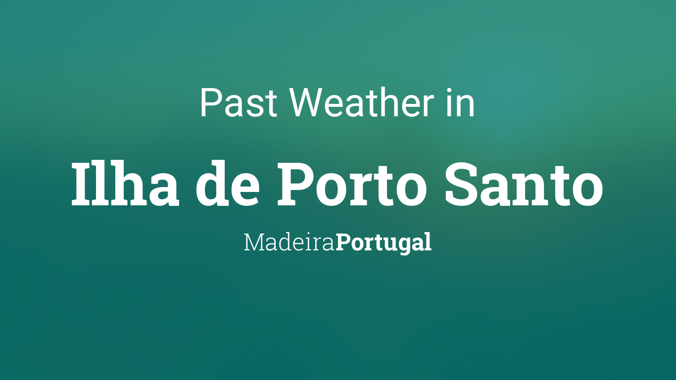 Past Weather in Ilha de Porto Santo, Portugal — Yesterday or Further Back