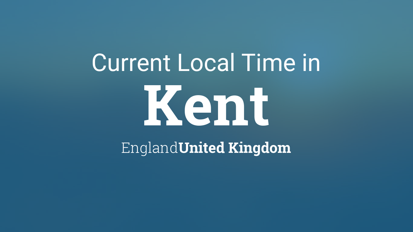 Current Local Time in Kent, England, United Kingdom