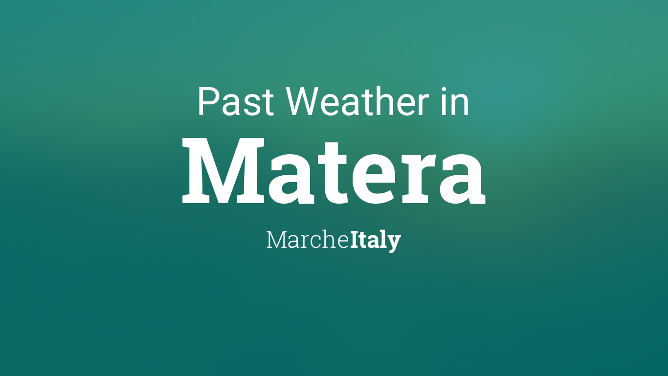 Past Weather in Matera, Italy — Yesterday or Further Back