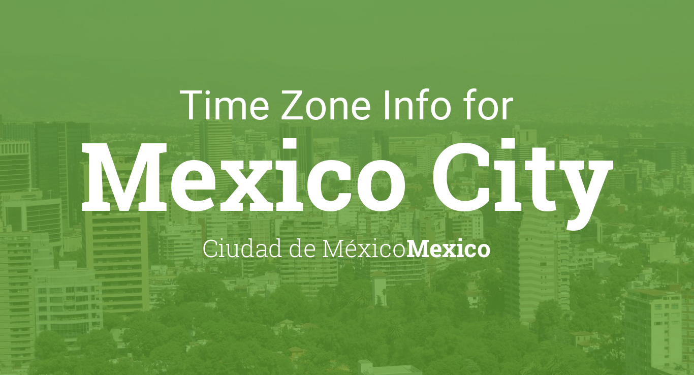 Time Zone & Clock Changes in Mexico City, Ciudad de México, Mexico