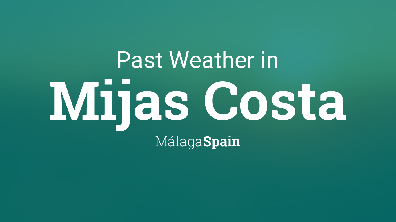 Past Weather in Mijas Costa, Málaga, Spain — Yesterday or Further Back