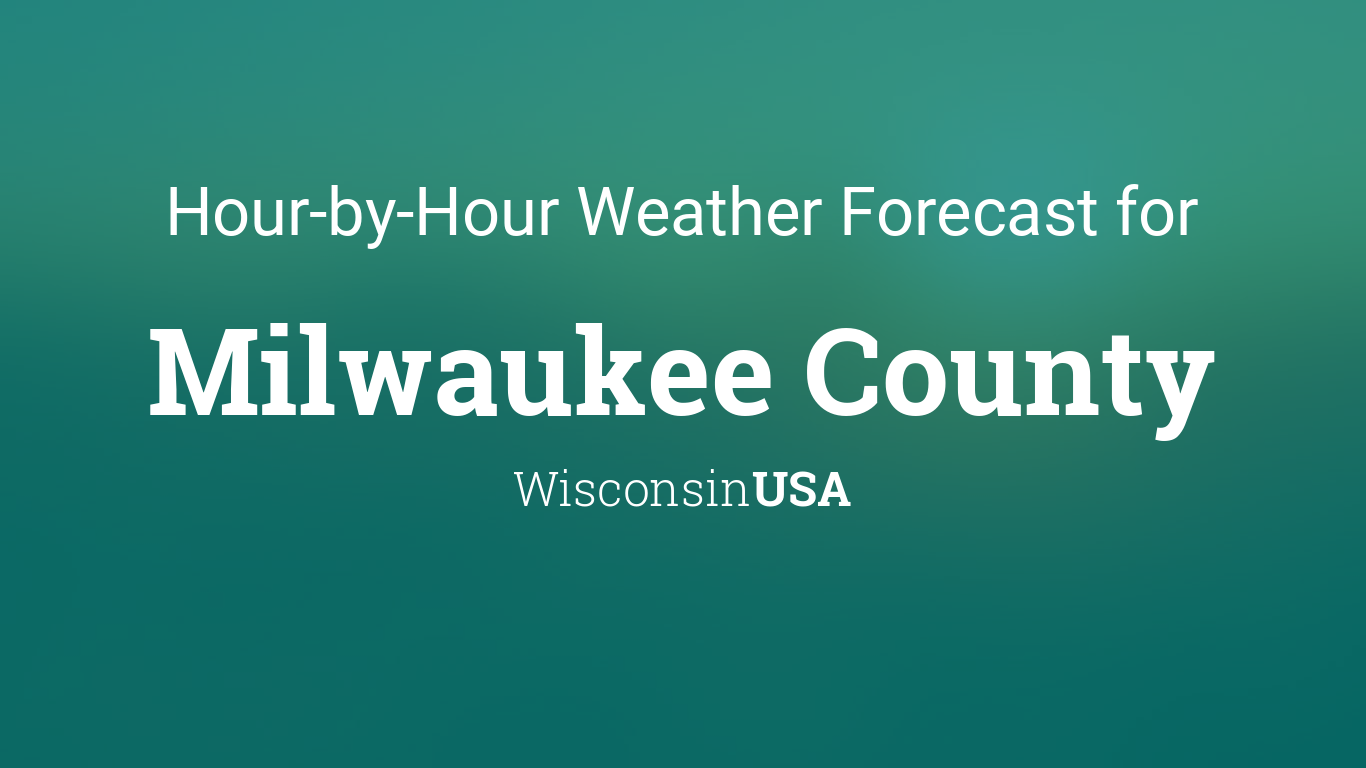 Hourly forecast for Milwaukee County, Wisconsin, USA