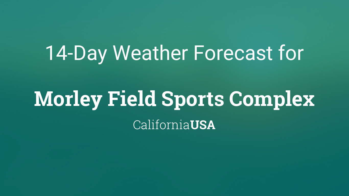 Morley Field Sports Complex, California, USA 14 day weather forecast