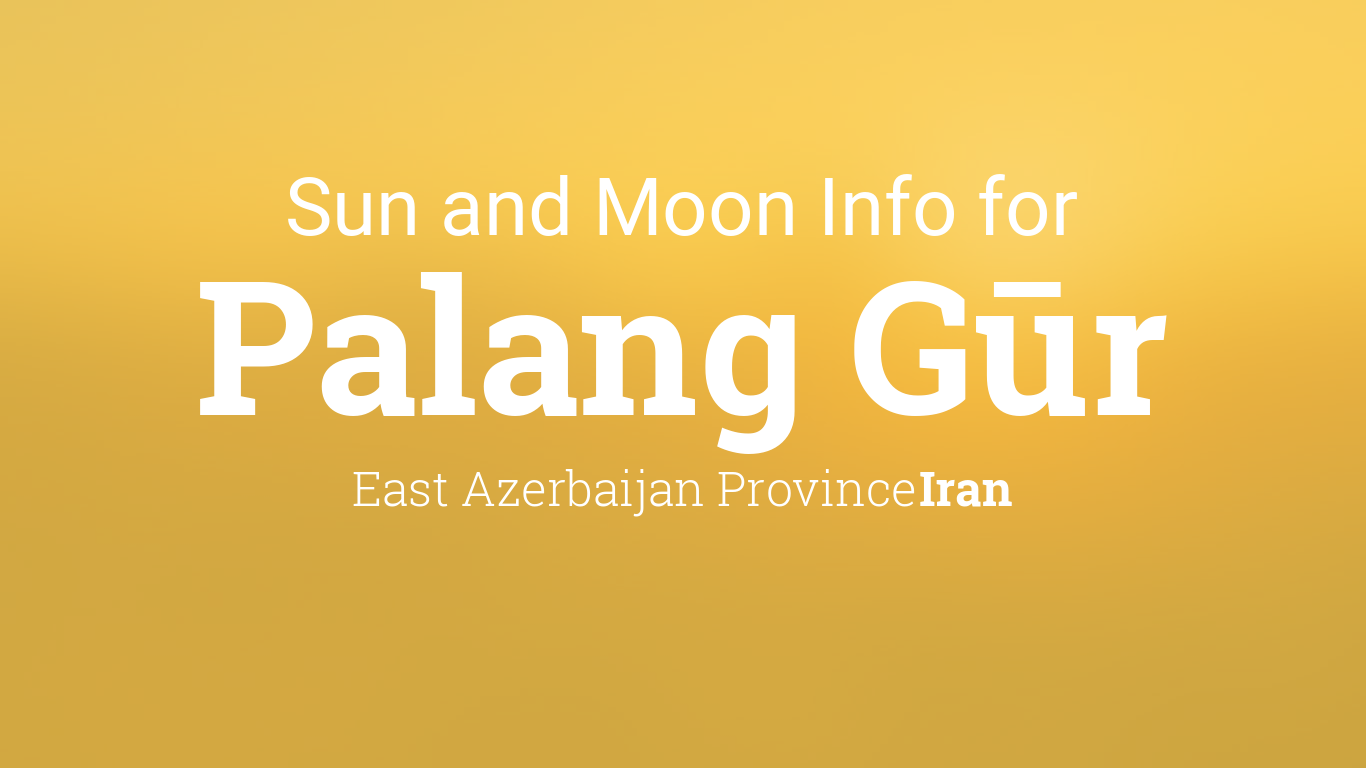 Sun & moon times today, Palang Gūr, East Azerbaijan Province, Iran