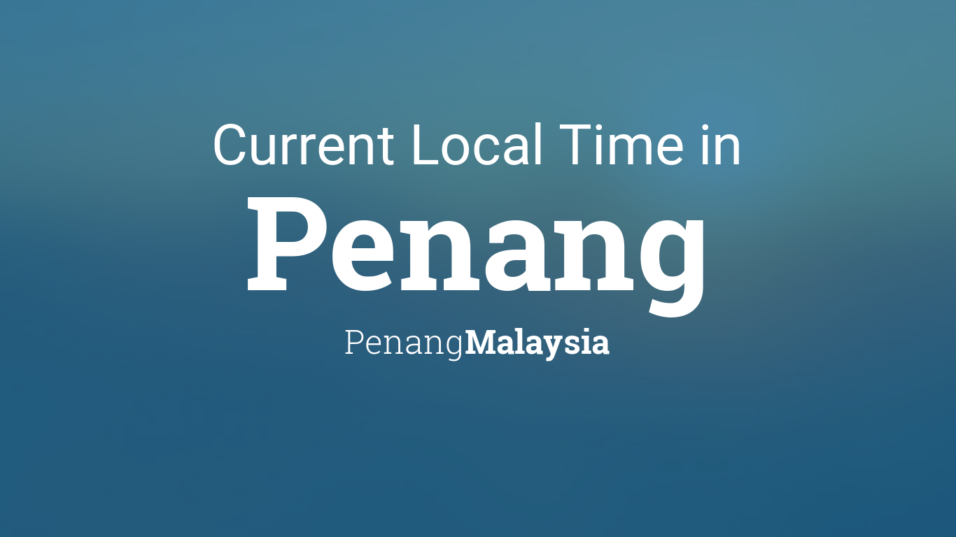 Current Local Time In Penang Penang Malaysia