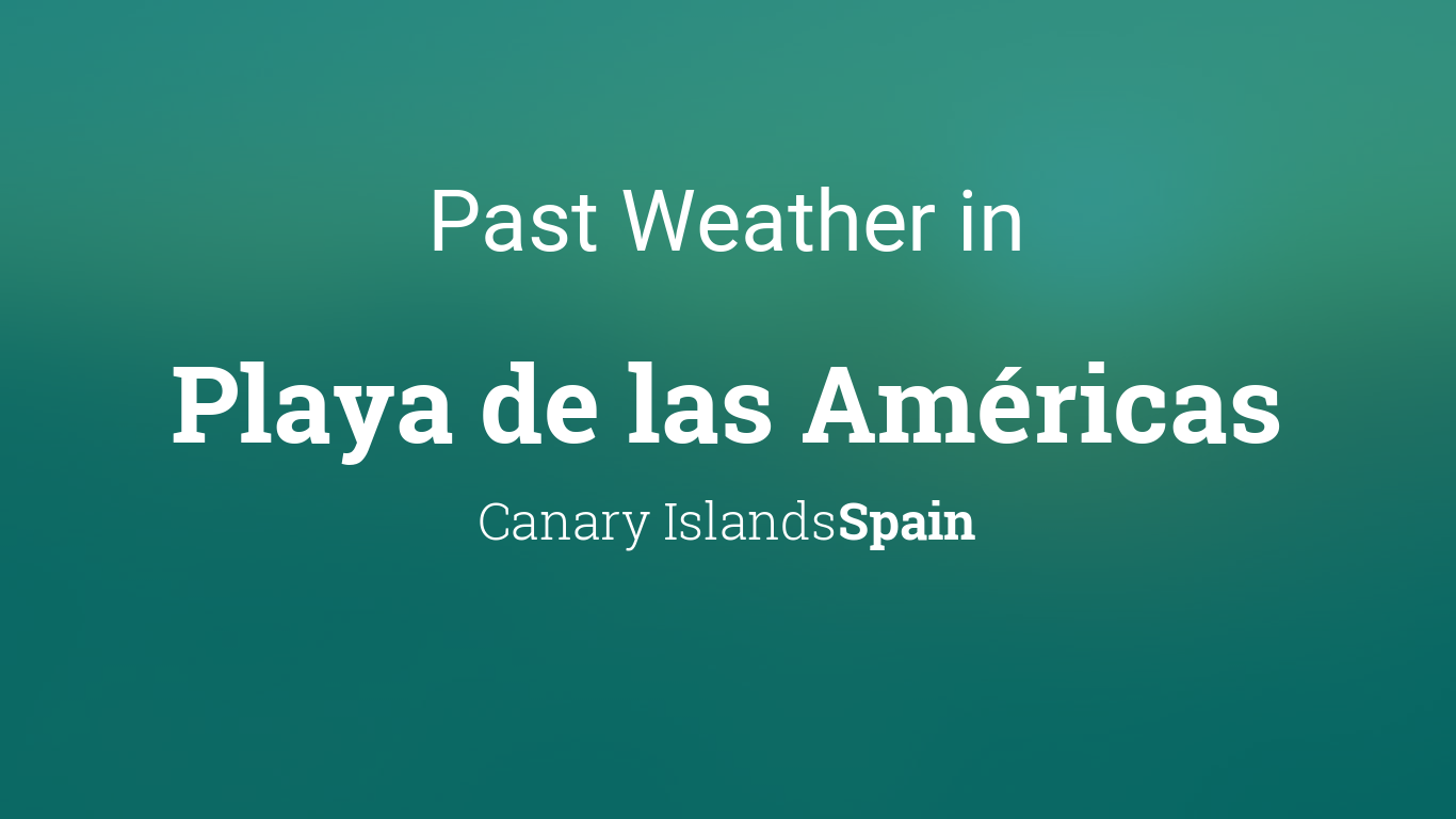 Past Weather in Playa de las Américas, Canary Islands, Spain — Yesterday or  Further Back