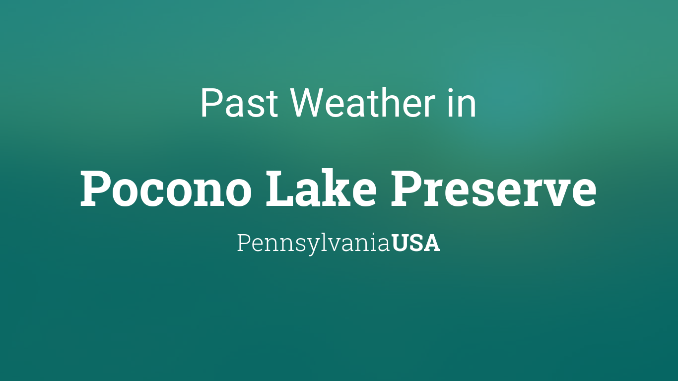 Past Weather in Pocono Lake Preserve, Pennsylvania, USA — Yesterday or  Further Back
