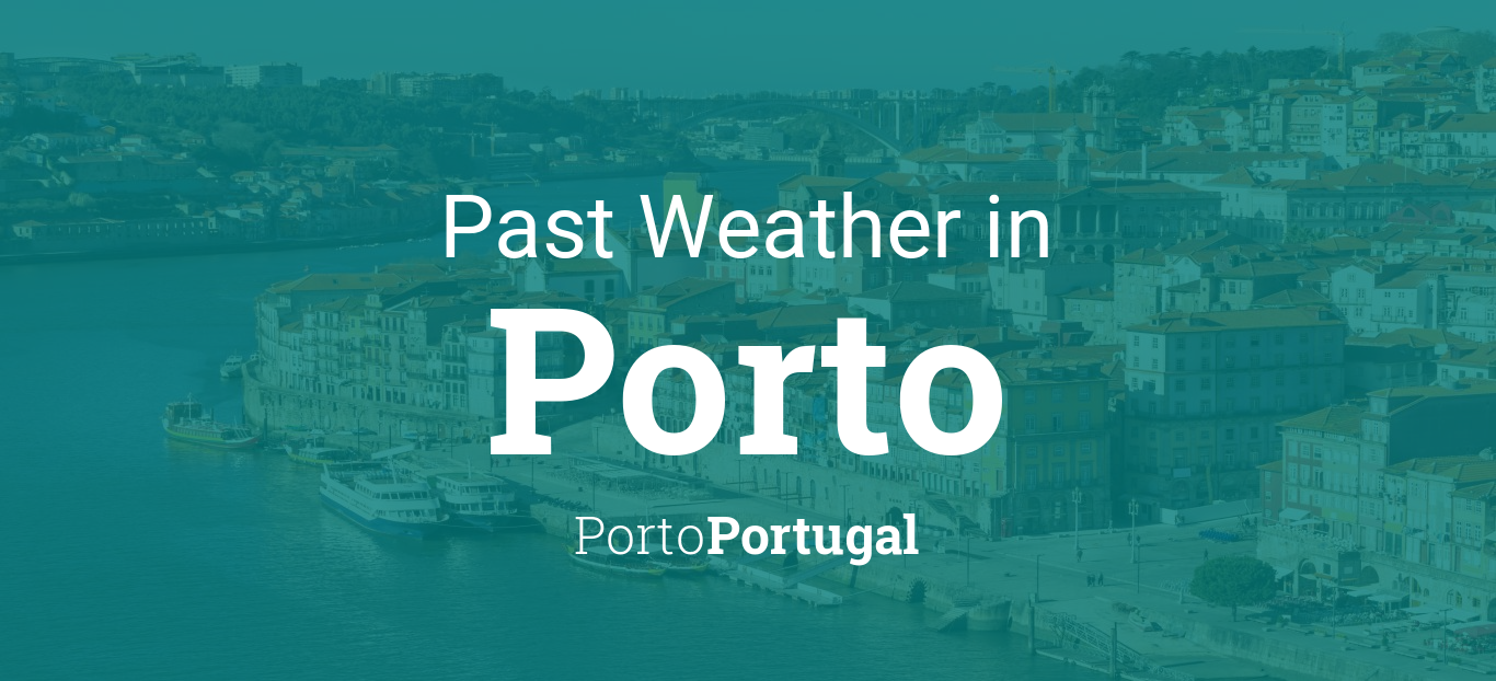 Past Weather in Porto, Portugal — Yesterday or Further Back