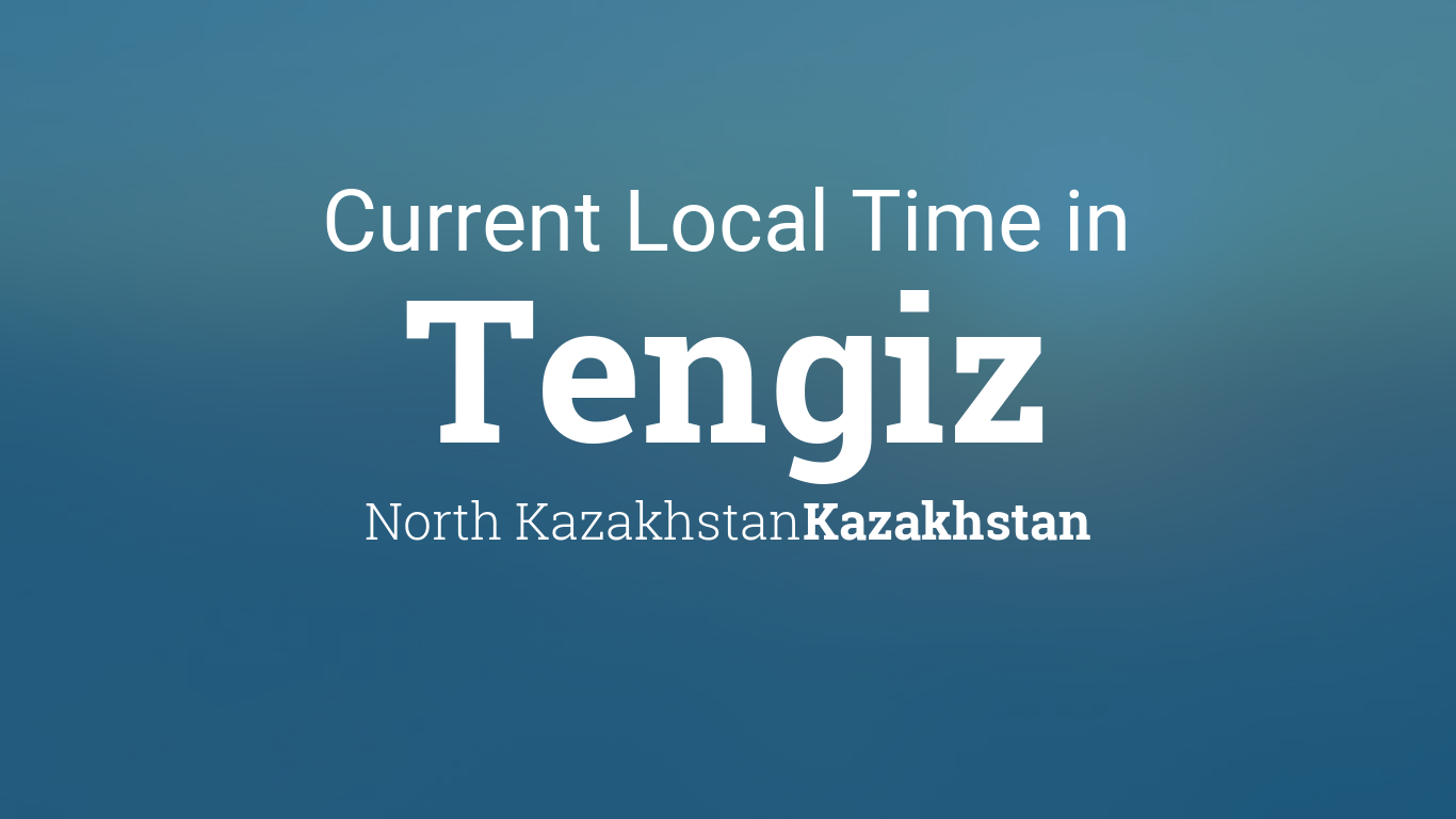 Current Local Time in Tengiz, Kazakhstan
