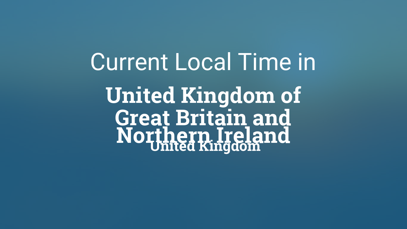 Current Local Time in United Kingdom of Great Britain and Northern Ireland, United  Kingdom