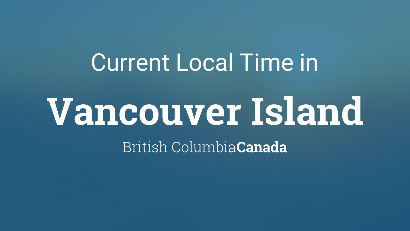Current Local Time in Vancouver Island, British Columbia, Canada