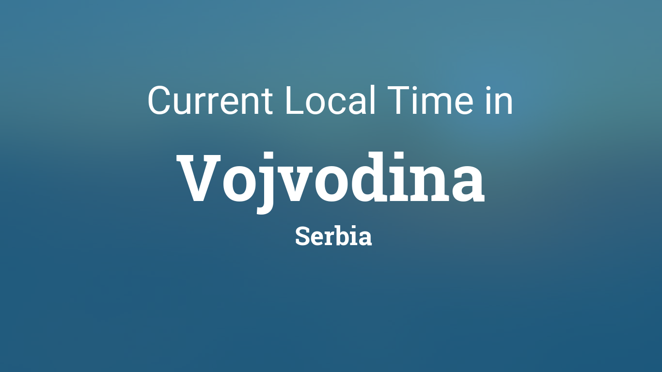 Current Local Time in Vojvodina, Serbia