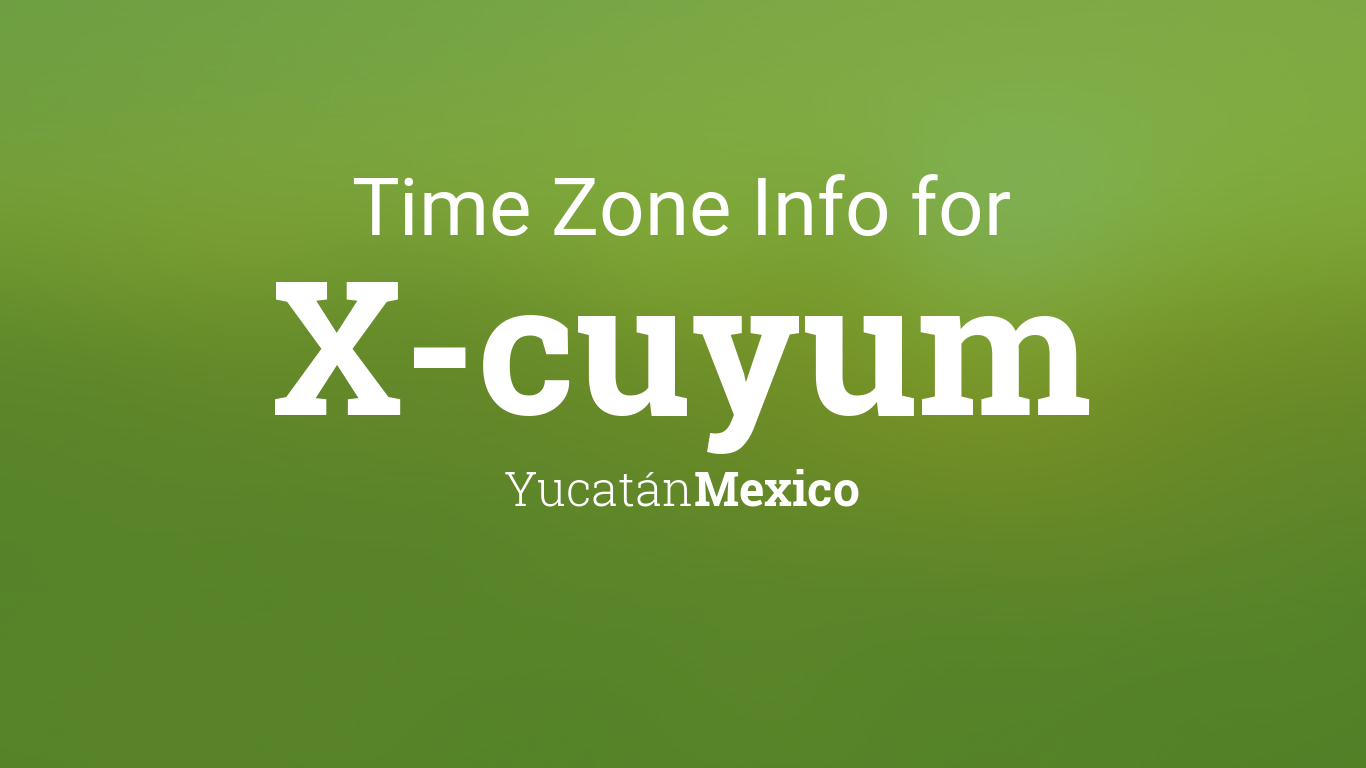 Time Zone & Clock Changes in X-cuyum, Yucatán, Mexico