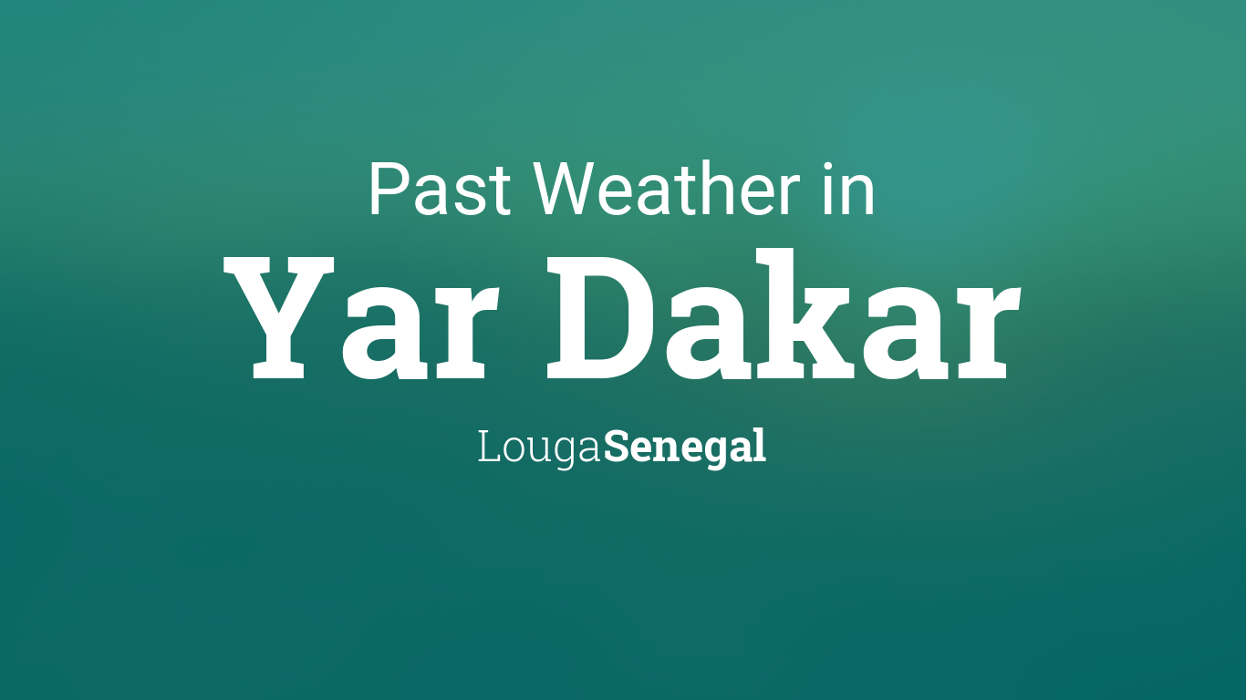 Past Weather in Yar Dakar, Senegal — Yesterday or Further Back