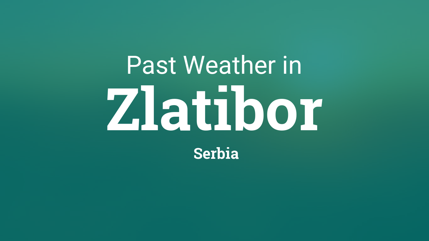Past Weather In Zlatibor Serbia — Yesterday Or Further Back