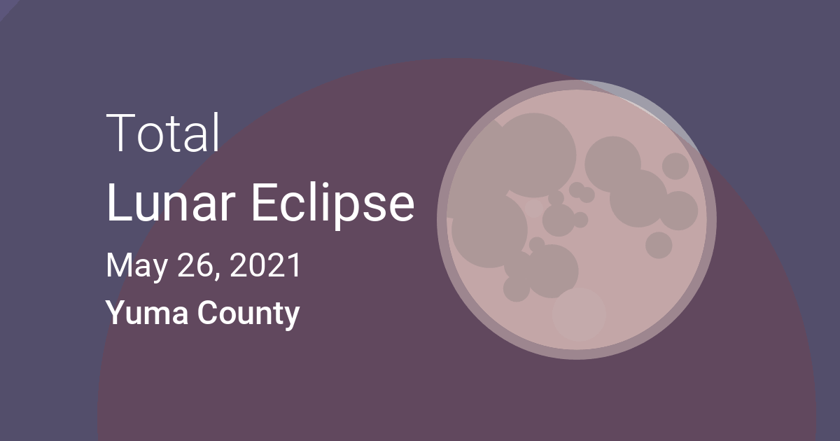 Eclipses visible in Yuma County, Arizona, USA May 26, 2021 Lunar Eclipse