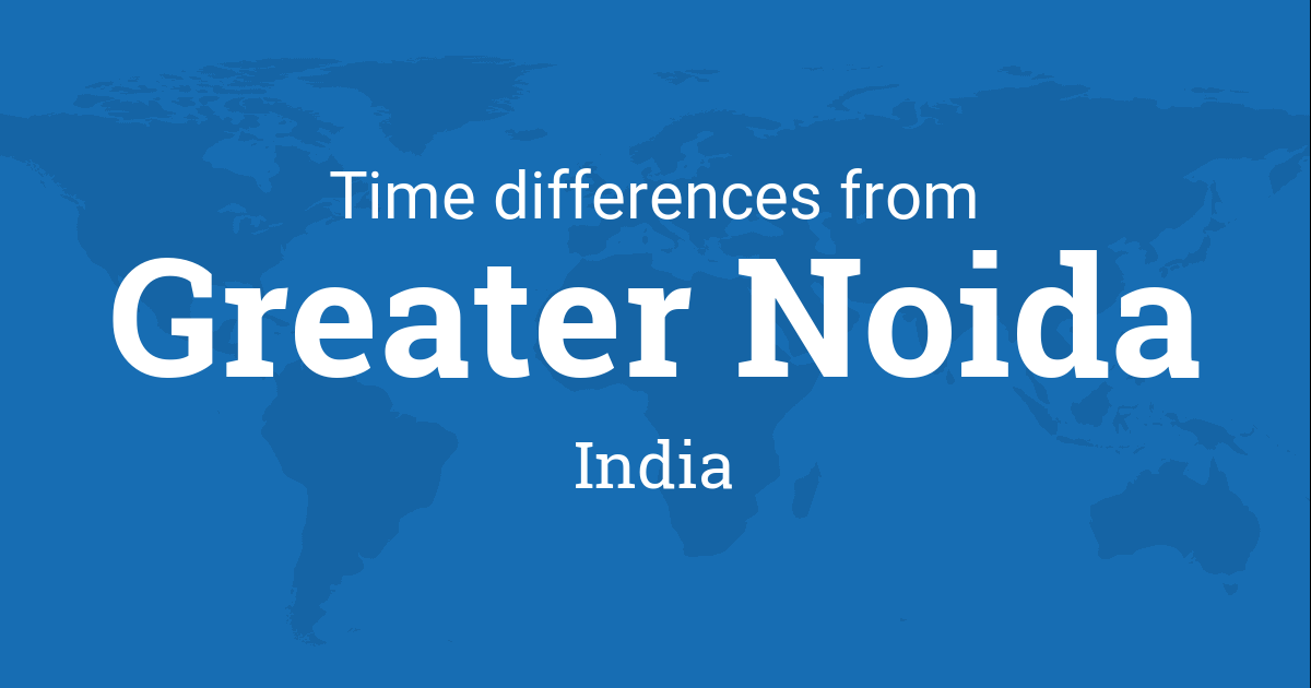 Time Difference between Greater Noida, Uttar Pradesh ...
